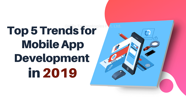 Top 5 Trends for Mobile App Development in 2019